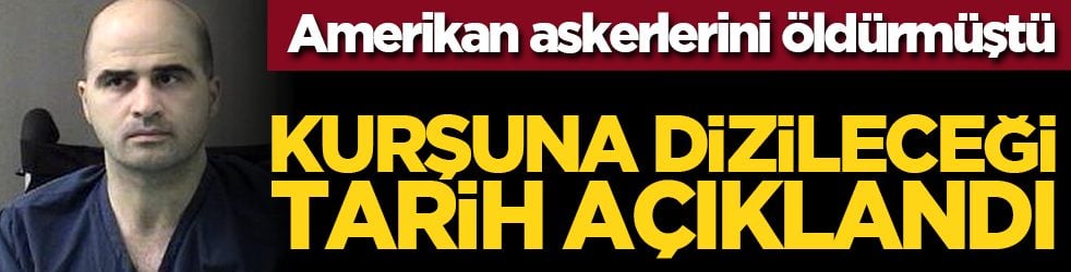 Amerikan askerlerini öldürmüştü: Kurşuna dizileceği tarih açıklandı