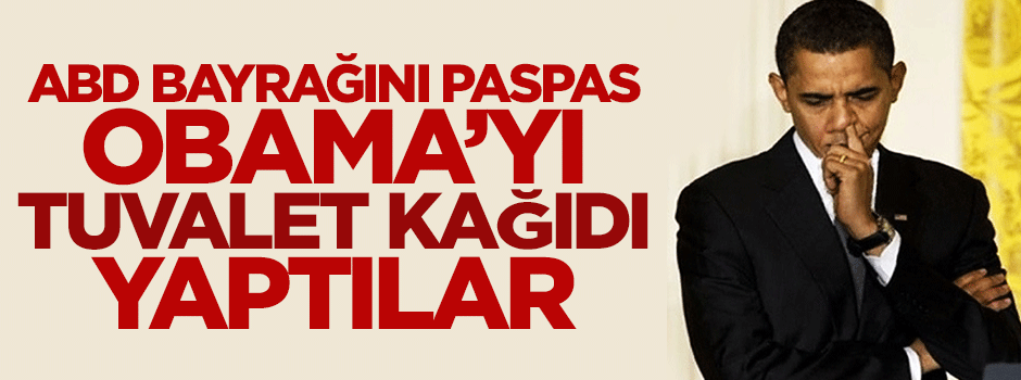 Amerikan bayrağını paspas, Obama'yı tuvalet kağıdı yaptılar