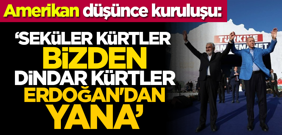 Amerikan düşünce kuruluşu: 'Seküler Kürtler bizden, Dindar Kürtler Erdoğan'dan yana'