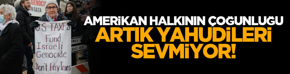 Amerikan halkının çoğunluğu artık Yahudileri sevmiyor!