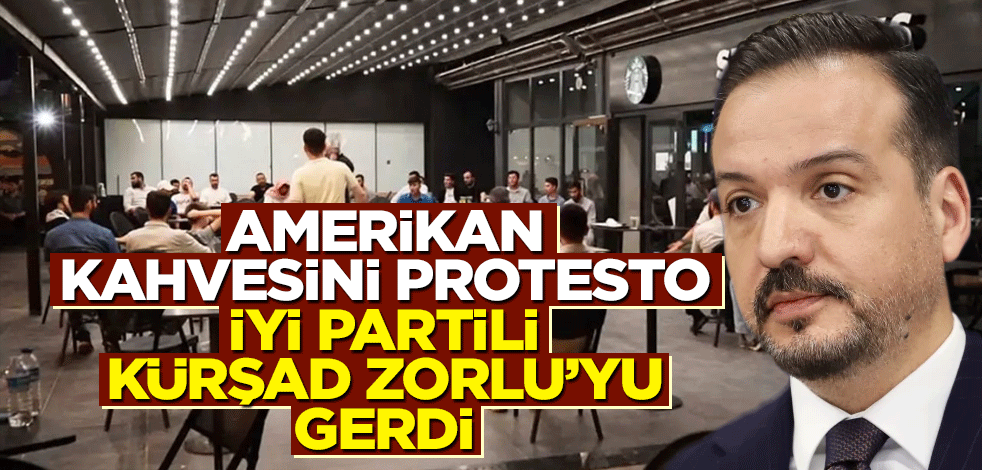 Amerikan kahvesini protesto İYİ Partili Kürşad Zorlu’yu gerdi