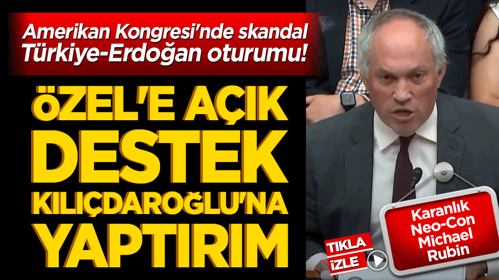 Amerikan Kongresi'nde skandal Türkiye-Erdoğan oturumu! Karanlık Neo-Con yazar Michael Rubin'den Özgür Özel'e açık destek, Kılıçdaroğlu'na yaptırım çağrısı!