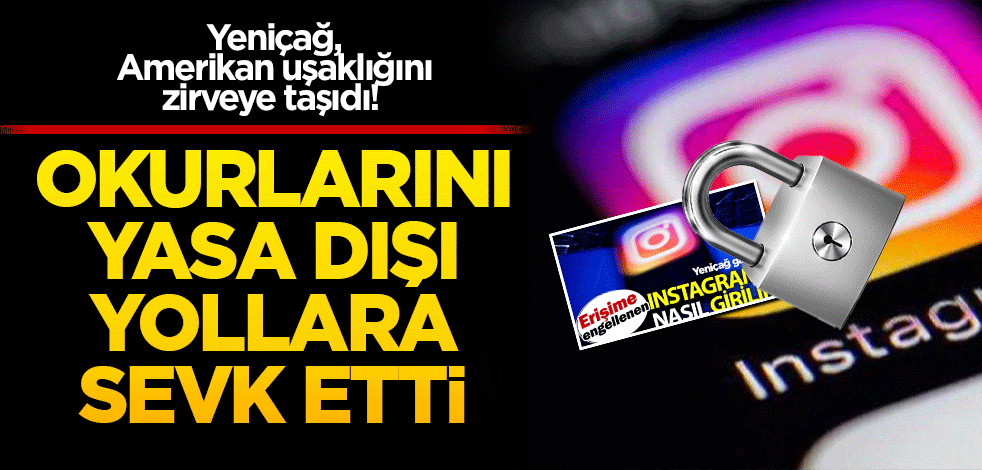 Amerikan uşaklığını zirveye taşıdı! Yeniçağ okurlarını yasa dışı yollara sevk etti