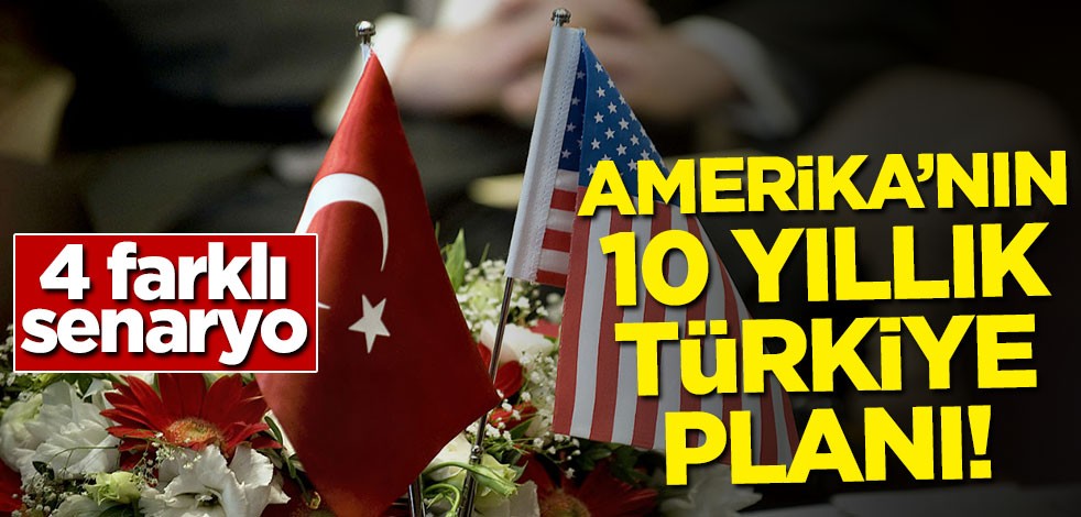 Amerika'nın 10 yıllık Türkiye planı!