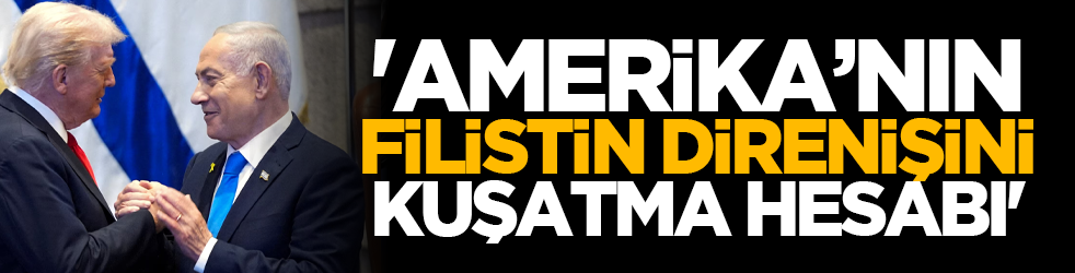 'Amerika’nın Filistin Direnişini Kuşatma Hesabı'