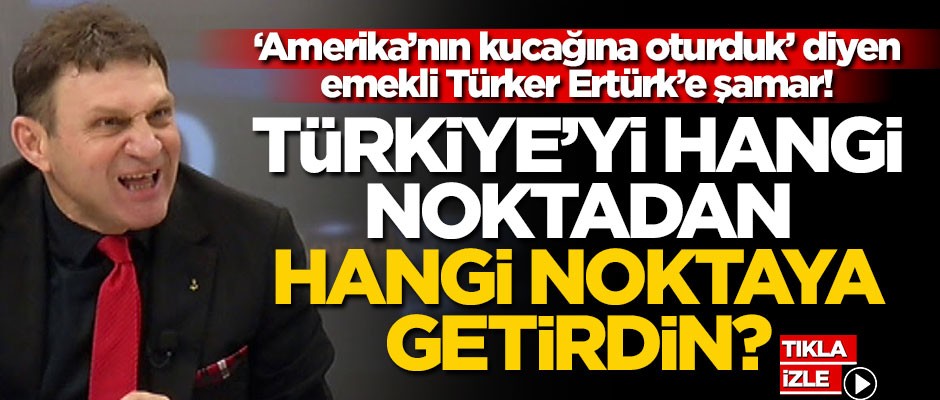 Ali Karahasanoğlu'ndan ‘Amerika’nın kucağına oturduk’ diyen emekli Türker Ertürk’e şamar! Türkiye’yi hangi noktadan hangi noktaya getirdin?