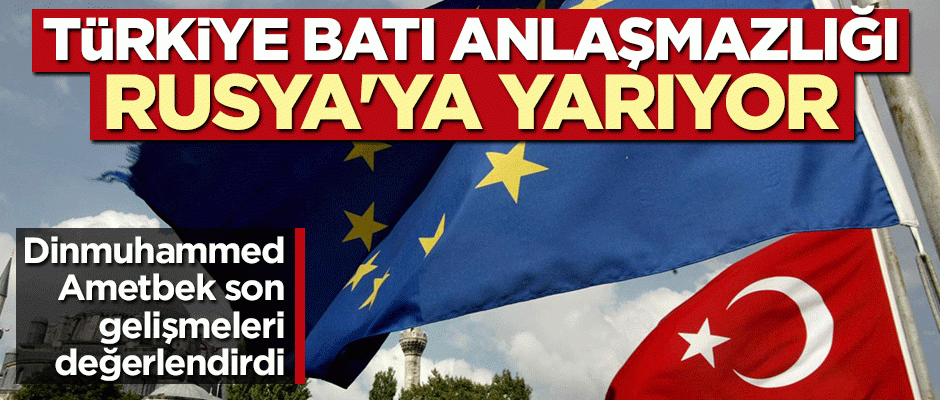 Ametbek: Türkiye-Batı anlaşmazlığı Rusya'ya yarıyor