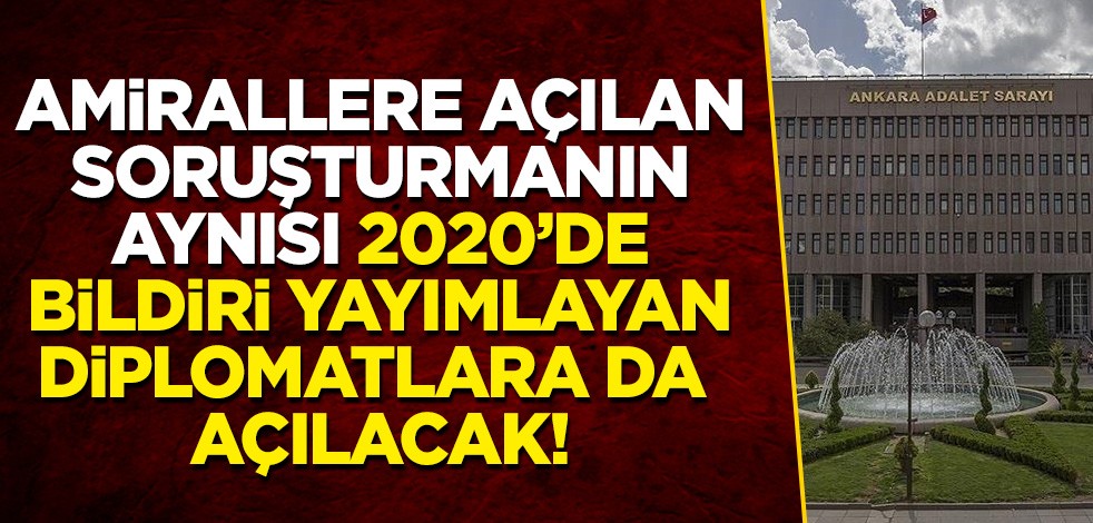Amiraller gibi diplomatlarda bir bildiri yayımlamıştı: Aynı soruşturma onlara da açılacak!