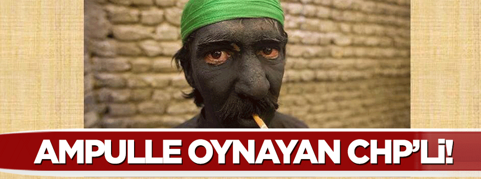Ampulle oynayan CHP'li!