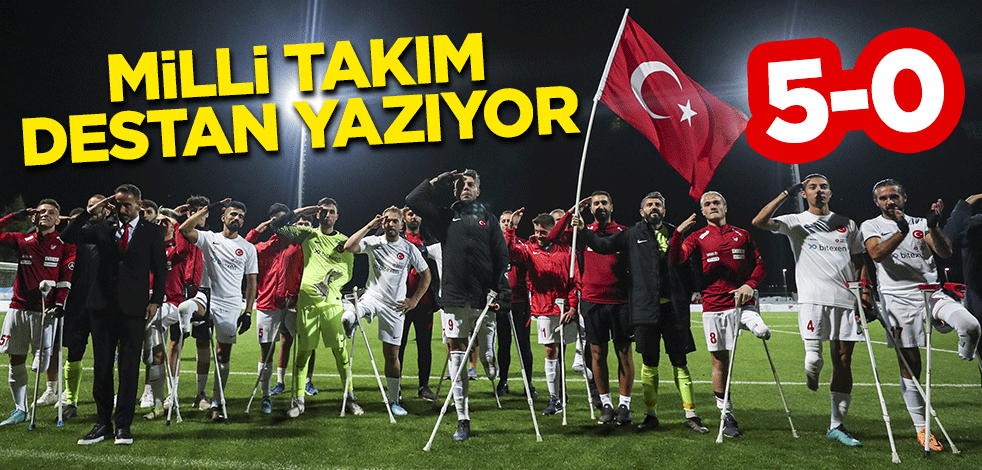 Ampute Milli Takım destan yazıyor: 5-0!
