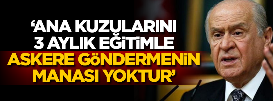'Ana kuzularını 3 aylık eğitimle askere göndermenin manası yoktur'