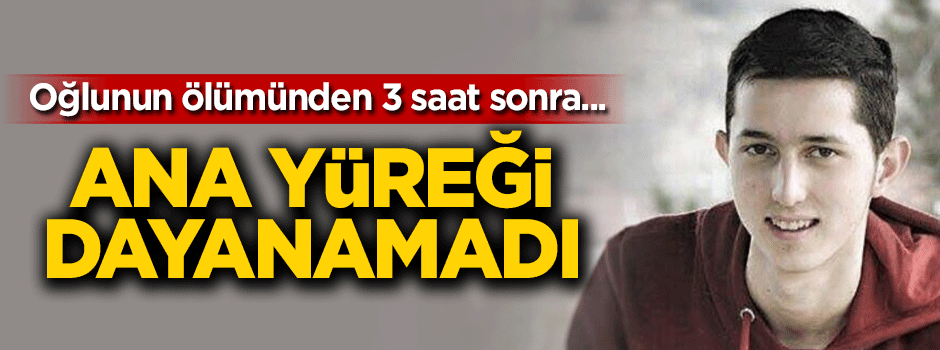 Ana yüreği dayanamadı! Oğlunun ölümünden sadece 3 saat sonra...