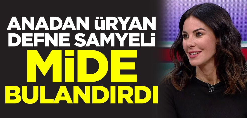 Anadan üryan Defne Samyeli mide bulandırdı