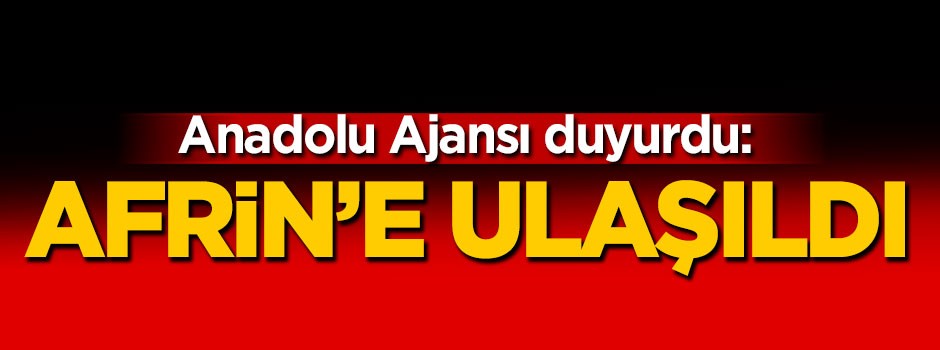 Anadolu Ajansı duyurdu: Afrin'e ulaşıldı!
