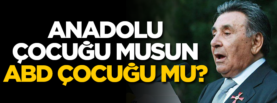 Anadolu çocuğu musun, ABD çocuğu mu?