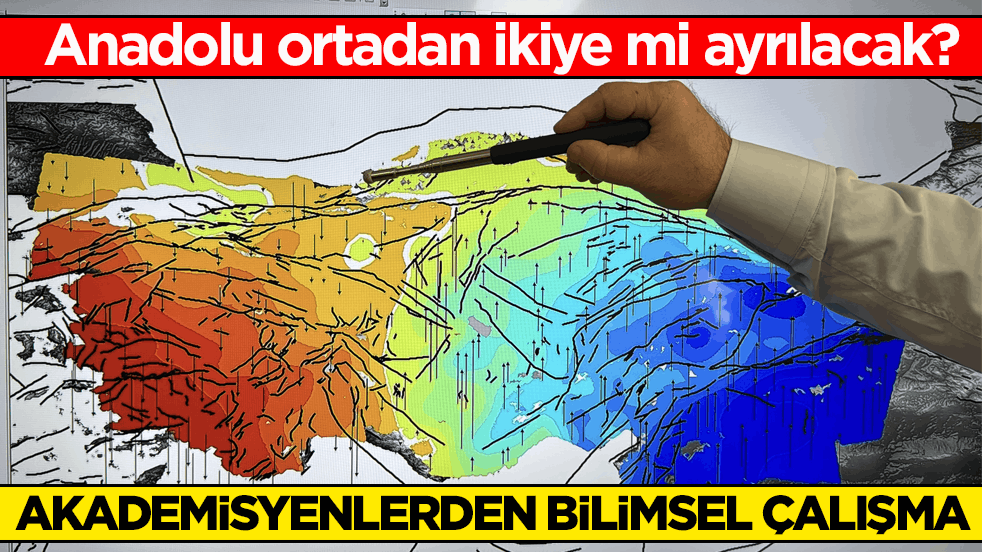 Anadolu ortadan ikiye mi ayrılacak? Akademisyenlerden bilimsel çalışma