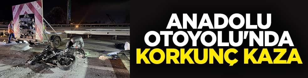 Anadolu Otoyolu'nda korkunç kaza