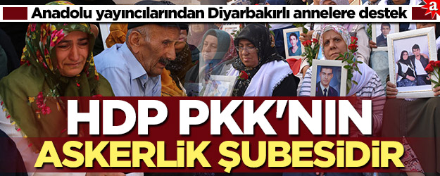Anadolu yayıncılarından Diyarbakırlı annelere destek: HDP PKK'nın askerlik şubesidir
