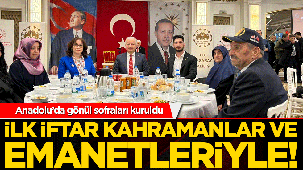 Anadolu’da gönül sofraları kuruldu: İlk iftar kahramanlar ve emanetleriyle!