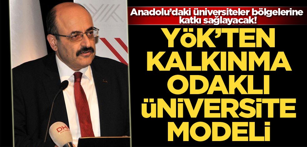 Anadolu’daki üniversiteler bölgelerine katkı sağlayacak! YÖK’ten kalkınma odaklı üniversite modeli