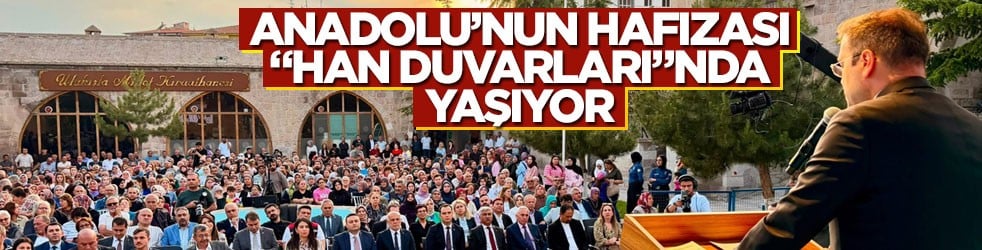 Anadolu'nun hafızası “Han Duvarları”nda yaşıyor