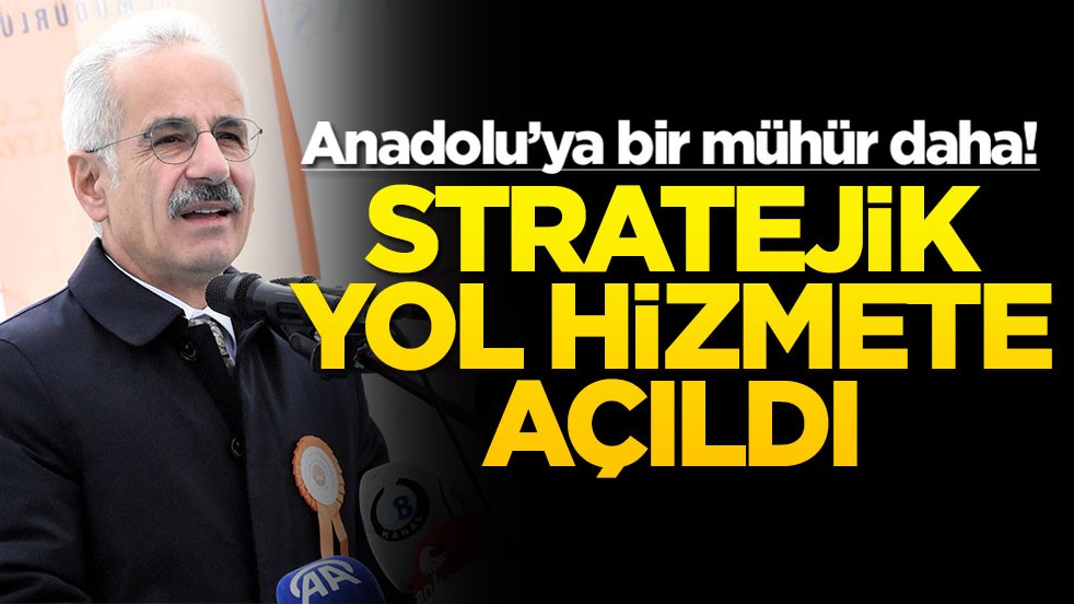 Anadolu’ya bir mühür daha! Stratejik yol hizmete açıldı