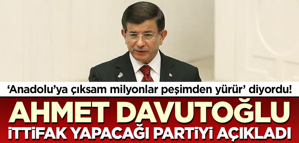 'Anadolu’ya çıksam milyonlar peşimden yürür' diyordu! Davutoğlu ittifak yapacağı partiyi açıkladı