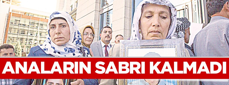 Anaların sabrı kalmadı