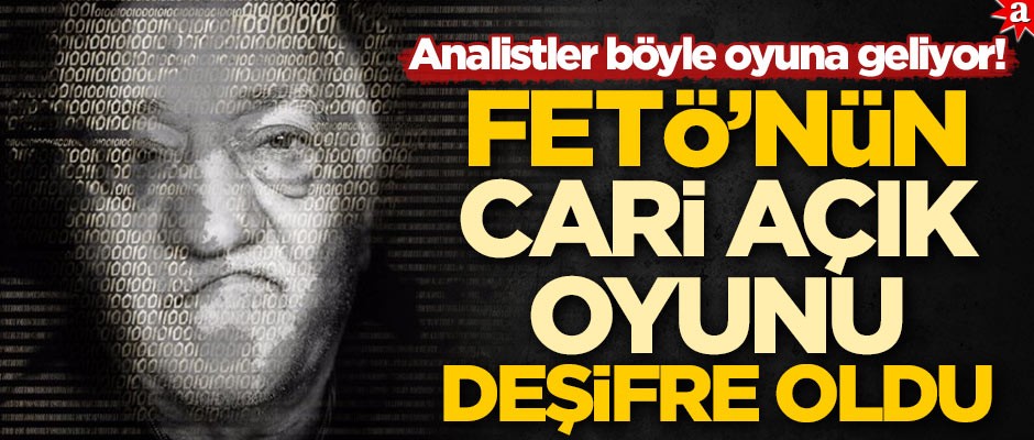 Analistler böyle oyuna geliyor! FETÖ’nün "cari açık" oyunu deşifre oldu