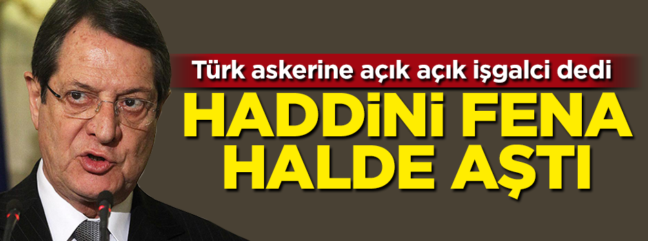 Anastasiadis haddini iyice aştı!