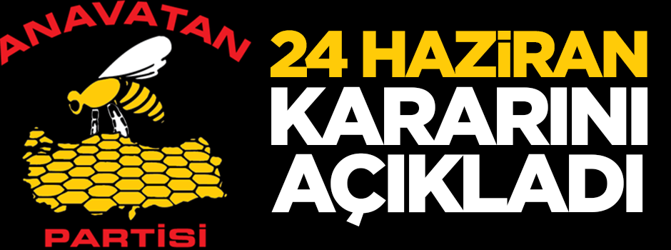 Anavatan Partisi 24 Haziran kararını açıkladı!