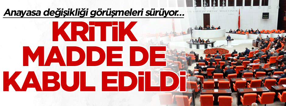 Anayasa değişikliği görüşmeleri sürüyor… Kritik madde kabul edildi