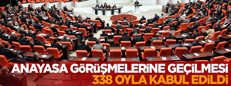 Anayasa görüşmelerine geçilmesi kabul edildi!