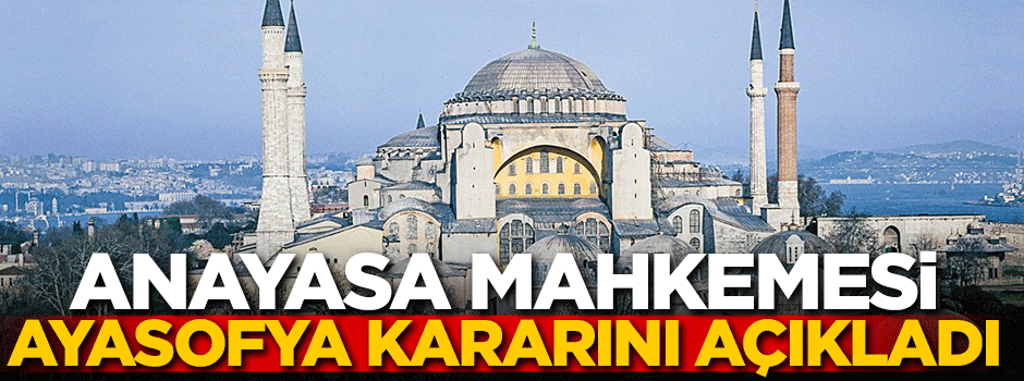 Anayasa mahkemesi 'Ayasofya' kararını açıkladı