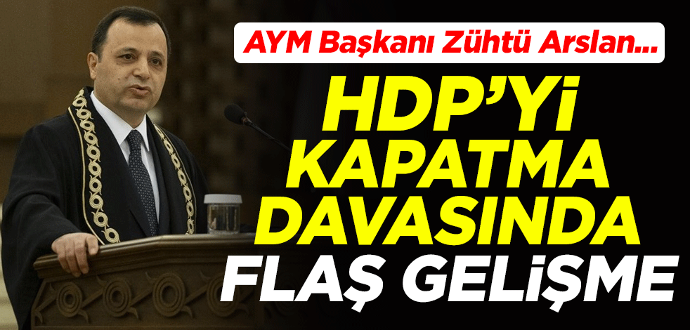 Anayasa Mahkemesi Başkanı Zühtü Arslan, HDP'nin kapatılması istemiyle açılan davada raportör görevlendirdi