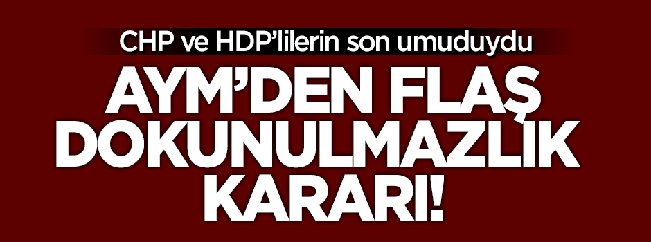 Anayasa Mahkemesi dokunulmazlık kararını verdi!
