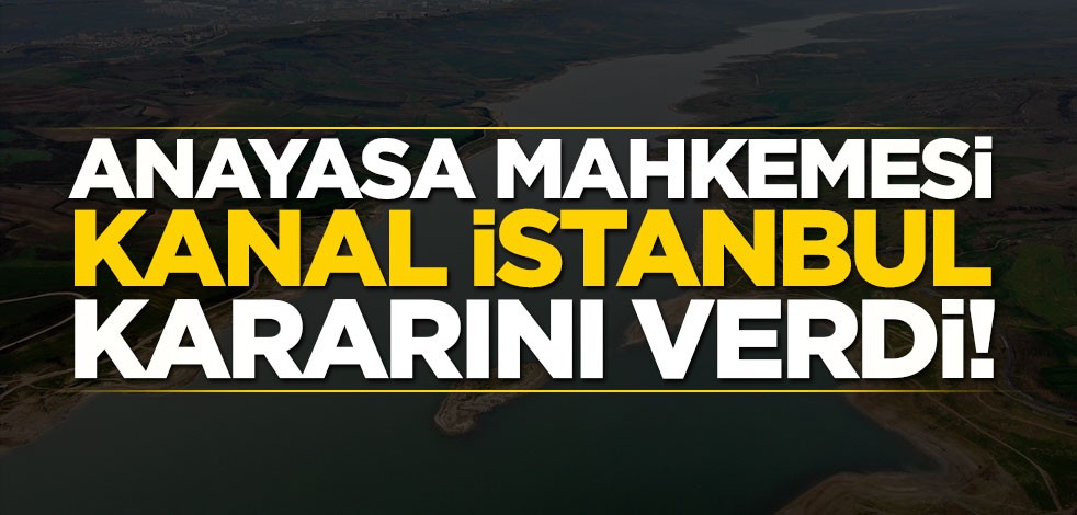 Anayasa Mahkemesi ‘Kanal İstanbul’ kararını verdi
