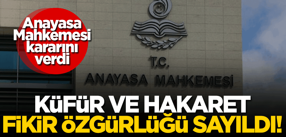Anayasa Mahkemesi kararını verdi! Küfür ve hakaretler 'ifade özgürlüğü' sayıldı