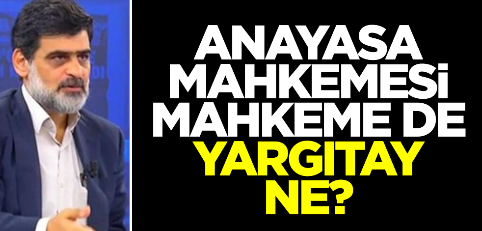 Anayasa Mahkemesi mahkeme de, Yargıtay ne?