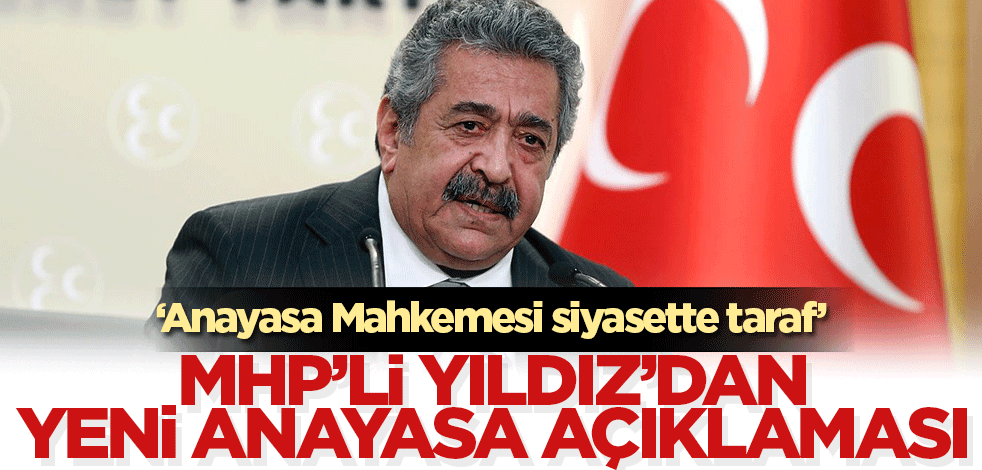 'Anayasa Mahkemesi siyasette taraf' dedi! MHP'li Yıldız yeni anayasa taslağını anlattı