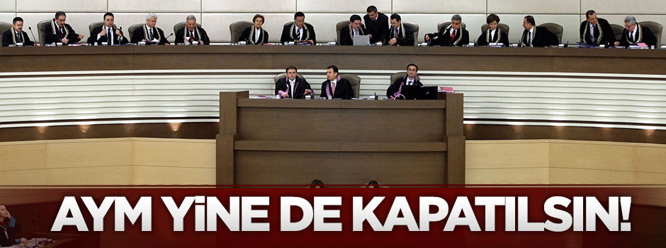 Anayasa Mahkemesi yine de kapatılmalı!