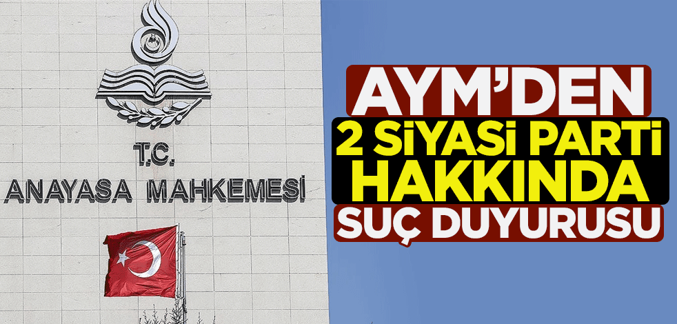 Anayasa Mahkemesi'nden 2 siyasi parti hakkında suç duyurusu