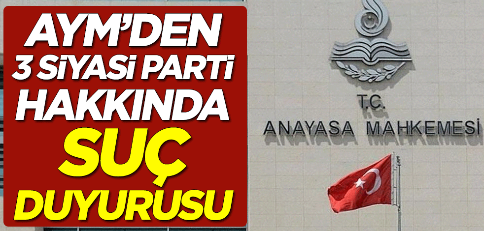 Anayasa Mahkemesi'nden 3 siyasi parti hakkında suç duyurusu