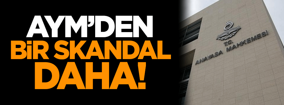 Anayasa Mahkemesi'nden bir skandal daha!