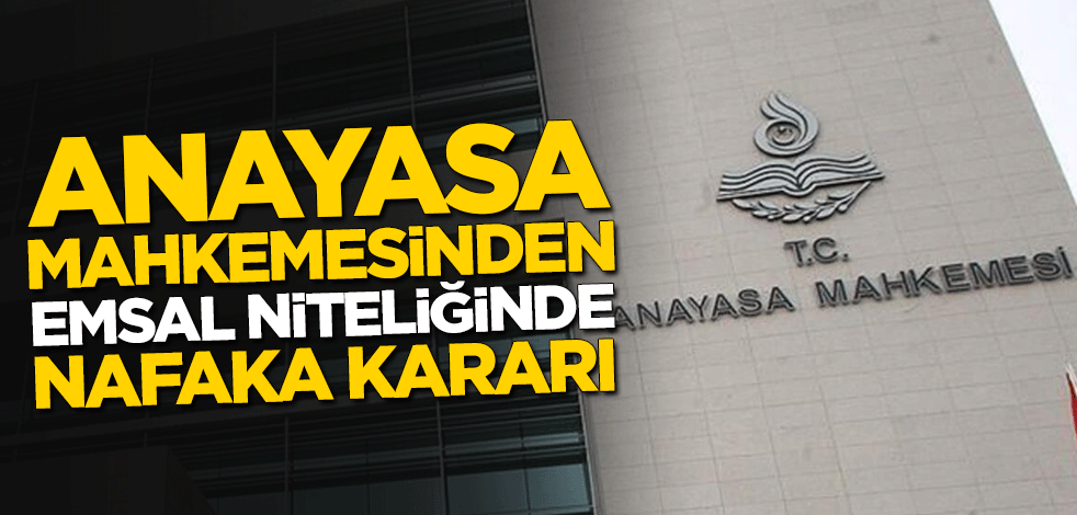 Anayasa Mahkemesinden emsal nafaka kararı