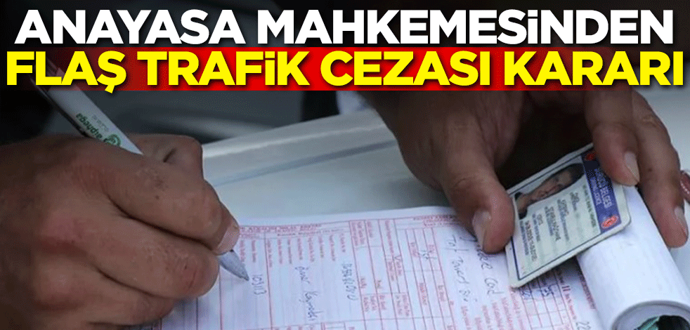 Anayasa Mahkemesi'nden flaş "trafik cezası" kararı