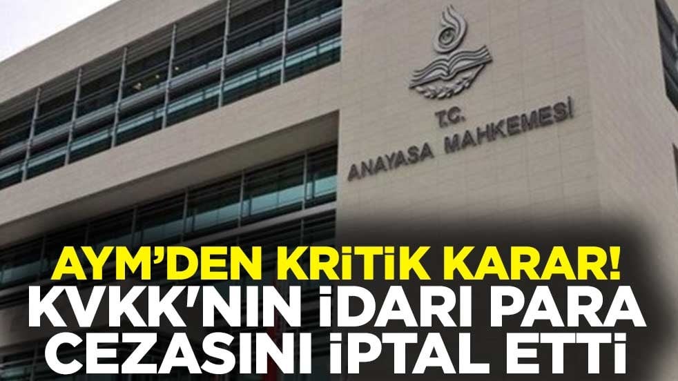 Anayasa Mahkemesi'nden kritik karar! KVKK'nın idari para cezasını iptal etti