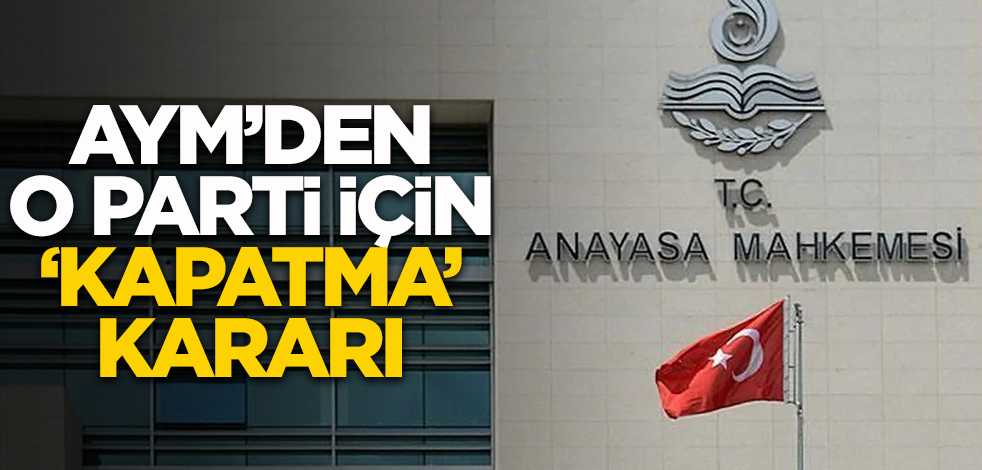 Anayasa Mahkemesi'nden o parti için "kapatma" kararı