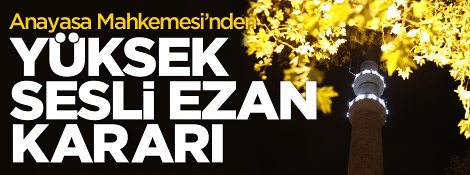 Anayasa Mahkemesi'nden "yüksek sesli ezan" kararı