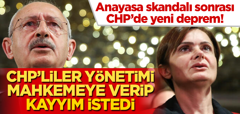 Anayasa skandalı sonrası CHP'de yeni deprem! CHP'liler yönetimi mahkemeye verip kayyım istedi